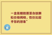 一盒氨糖胶原蛋白肽颗粒价格揭晓，性价比超乎你的想象”