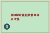 腿O型吃氨糖软骨素能否改善
