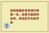 抢购氨糖软骨素排行榜第一名，优惠力度前所未有，焕活关节从此开始