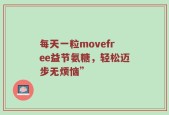 每天一粒movefree益节氨糖，轻松迈步无烦恼”
