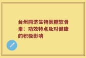 台州同济生物氨糖软骨素：功效特点及对健康的积极影响