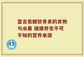 富含氨糖软骨素的食物与水果 健康养生不可不知的营养来源