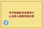 毕节氨糖软骨素使用小心这些人群需特别注意