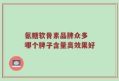 氨糖软骨素品牌众多 哪个牌子含量高效果好