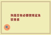 狗是否有必要使用鲨鱼软骨素