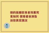 擦的氨糖软骨素效果究竟如何 使用者亲测告诉你真实情况