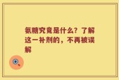 氨糖究竟是什么？了解这一补剂的，不再被误解