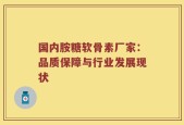 国内胺糖软骨素厂家：品质保障与行业发展现状