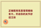 正确服用氨基葡萄糖维骨力，开启你的关节舒适之旅