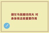 健尔马氨糖功效大 对身体有这些重要作用
