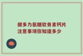 健多力氨糖软骨素钙片注意事项你知道多少