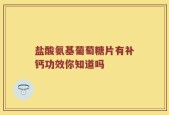 盐酸氨基葡萄糖片有补钙功效你知道吗