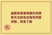 盐酸氨基葡萄糖片的使用方法和每日推荐剂量详解，快来了解