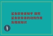 鲨鱼软骨素知乎 探究鲨鱼软骨素的功效作用及相关知识