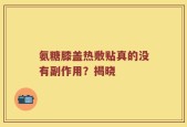 氨糖膝盖热敷贴真的没有副作用？揭晓