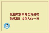 氨糖软骨素是否真是硫酸氨糖？让你大吃一惊