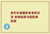 食疗补氨糖软骨素的方法 食物选择与搭配很关键