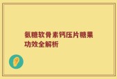 氨糖软骨素钙压片糖果功效全解析