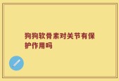 狗狗软骨素对关节有保护作用吗
