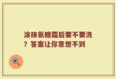 涂抹氨糖霜后要不要洗？答案让你意想不到