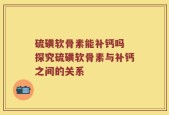 硫磺软骨素能补钙吗 探究硫磺软骨素与补钙之间的关系