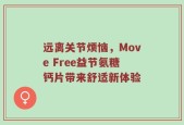 远离关节烦恼，Move Free益节氨糖钙片带来舒适新体验