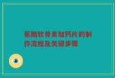 氨糖软骨素加钙片的制作流程及关键步骤