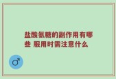 盐酸氨糖的副作用有哪些 服用时需注意什么