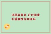渴望软骨素 它对健康的重要性你知道吗