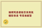 脑梗死患者能否食用氨糖软骨素 专家来解答
