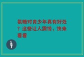 氨糖对青少年真有好处？这些让人震惊，快来看看