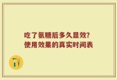 吃了氨糖后多久显效？使用效果的真实时间表