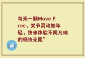 每天一颗Move Free，关节灵动如年轻，快来体验不同凡响的畅快无阻”