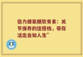 倍力健氨糖软骨素：关节保养的佳搭档，带你活出自如人生”