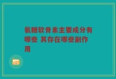氨糖软骨素主要成分有哪些 其存在哪些副作用