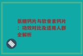 氨糖钙片与软骨素钙片：功效对比及适用人群全解析