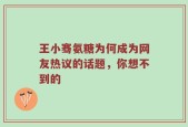 王小骞氨糖为何成为网友热议的话题，你想不到的
