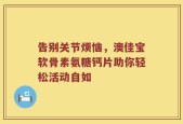 告别关节烦恼，澳佳宝软骨素氨糖钙片助你轻松活动自如