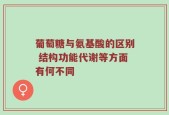 葡萄糖与氨基酸的区别 结构功能代谢等方面有何不同