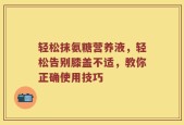 轻松抹氨糖营养液，轻松告别膝盖不适，教你正确使用技巧