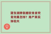 蓬生源牌氨糖软骨素究竟效果怎样？用户真实体验大