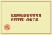 氨糖和氨基葡萄糖究竟有何不同？点击了解