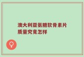 澳大利亚氨糖软骨素片质量究竟怎样