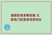 猫用软骨素哪家强 几款热门软骨素功效对比