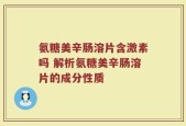 氨糖美辛肠溶片含激素吗 解析氨糖美辛肠溶片的成分性质