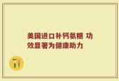 美国进口补钙氨糖 功效显著为健康助力