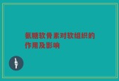 氨糖软骨素对软组织的作用及影响