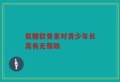氨糖软骨素对青少年长高有无帮助
