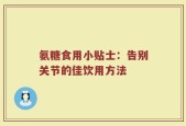 氨糖食用小贴士：告别关节的佳饮用方法