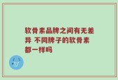 软骨素品牌之间有无差异 不同牌子的软骨素都一样吗